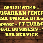 085121167149 – PERUSAHAAN PENERBIT VISA UMRAH DI Kota Denpasar  – PT TUBAGUS GLOBAL BUSINESS – TGB B2B SERVICE