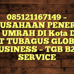 085121167149 – PERUSAHAAN PENERBIT VISA UMRAH DI Kota Dumai  – PT TUBAGUS GLOBAL BUSINESS – TGB B2B SERVICE