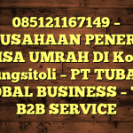 085121167149 – PERUSAHAAN PENERBIT VISA UMRAH DI Kota Gunungsitoli  – PT TUBAGUS GLOBAL BUSINESS – TGB B2B SERVICE