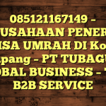 085121167149 – PERUSAHAAN PENERBIT VISA UMRAH DI Kota Kupang  – PT TUBAGUS GLOBAL BUSINESS – TGB B2B SERVICE