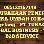 085121167149 β PERUSAHAAN PENERBIT VISA UMRAH DI Kota Magelang β PT TUBAGUS GLOBAL BUSINESS β TGB B2B SERVICE