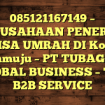 085121167149 – PERUSAHAAN PENERBIT VISA UMRAH DI Kota Mamuju  – PT TUBAGUS GLOBAL BUSINESS – TGB B2B SERVICE