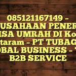 085121167149 – PERUSAHAAN PENERBIT VISA UMRAH DI Kota Mataram  – PT TUBAGUS GLOBAL BUSINESS – TGB B2B SERVICE