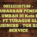 085121167149 – PERUSAHAAN PENERBIT VISA UMRAH DI Kota Pagar Alam  – PT TUBAGUS GLOBAL BUSINESS – TGB B2B SERVICE