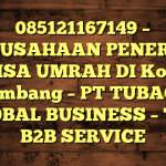 085121167149 – PERUSAHAAN PENERBIT VISA UMRAH DI Kota Palembang  – PT TUBAGUS GLOBAL BUSINESS – TGB B2B SERVICE