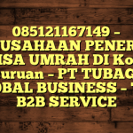 085121167149 – PERUSAHAAN PENERBIT VISA UMRAH DI Kota Pasuruan  – PT TUBAGUS GLOBAL BUSINESS – TGB B2B SERVICE