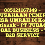 085121167149 – PERUSAHAAN PENERBIT VISA UMRAH DI Kota Pontianak  – PT TUBAGUS GLOBAL BUSINESS – TGB B2B SERVICE