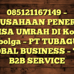085121167149 – PERUSAHAAN PENERBIT VISA UMRAH DI Kota Sibolga  – PT TUBAGUS GLOBAL BUSINESS – TGB B2B SERVICE