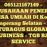 085121167149 – PERUSAHAAN PENERBIT VISA UMRAH DI Kota Tangerang Selatan  – PT TUBAGUS GLOBAL BUSINESS – TGB B2B SERVICE