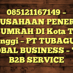 085121167149 – PERUSAHAAN PENERBIT VISA UMRAH DI Kota Tebing Tinggi  – PT TUBAGUS GLOBAL BUSINESS – TGB B2B SERVICE