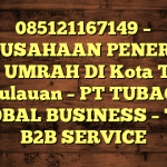 085121167149 – PERUSAHAAN PENERBIT VISA UMRAH DI Kota Tidore Kepulauan  – PT TUBAGUS GLOBAL BUSINESS – TGB B2B SERVICE