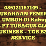 085121167149 – PERUSAHAAN PENERBIT VISA UMROH DI Kabupaten Alor  – PT TUBAGUS GLOBAL BUSINESS – TGB B2B SERVICE