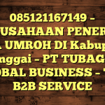 085121167149 – PERUSAHAAN PENERBIT VISA UMROH DI Kabupaten Banggai  – PT TUBAGUS GLOBAL BUSINESS – TGB B2B SERVICE