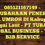 085121167149 – PERUSAHAAN PENERBIT VISA UMROH DI Kabupaten Banggai Laut  – PT TUBAGUS GLOBAL BUSINESS – TGB B2B SERVICE