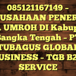 085121167149 – PERUSAHAAN PENERBIT VISA UMROH DI Kabupaten Bangka Tengah  – PT TUBAGUS GLOBAL BUSINESS – TGB B2B SERVICE