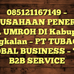 085121167149 – PERUSAHAAN PENERBIT VISA UMROH DI Kabupaten Bangkalan  – PT TUBAGUS GLOBAL BUSINESS – TGB B2B SERVICE