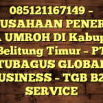 085121167149 – PERUSAHAAN PENERBIT VISA UMROH DI Kabupaten Belitung Timur  – PT TUBAGUS GLOBAL BUSINESS – TGB B2B SERVICE