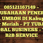 085121167149 – PERUSAHAAN PENERBIT VISA UMROH DI Kabupaten Bener Meriah  – PT TUBAGUS GLOBAL BUSINESS – TGB B2B SERVICE