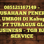 085121167149 – PERUSAHAAN PENERBIT VISA UMROH DI Kabupaten Dairi  – PT TUBAGUS GLOBAL BUSINESS – TGB B2B SERVICE