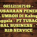 085121167149 – PERUSAHAAN PENERBIT VISA UMROH DI Kabupaten Donggala  – PT TUBAGUS GLOBAL BUSINESS – TGB B2B SERVICE