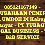 085121167149 – PERUSAHAAN PENERBIT VISA UMROH DI Kabupaten Gianyar  – PT TUBAGUS GLOBAL BUSINESS – TGB B2B SERVICE