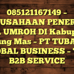 085121167149 – PERUSAHAAN PENERBIT VISA UMROH DI Kabupaten Gunung Mas  – PT TUBAGUS GLOBAL BUSINESS – TGB B2B SERVICE