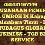 085121167149 – PERUSAHAAN PENERBIT VISA UMROH DI Kabupaten Halmahera Timur  – PT TUBAGUS GLOBAL BUSINESS – TGB B2B SERVICE