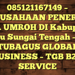 085121167149 – PERUSAHAAN PENERBIT VISA UMROH DI Kabupaten Hulu Sungai Tengah  – PT TUBAGUS GLOBAL BUSINESS – TGB B2B SERVICE