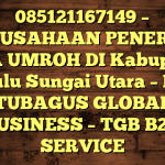 085121167149 – PERUSAHAAN PENERBIT VISA UMROH DI Kabupaten Hulu Sungai Utara  – PT TUBAGUS GLOBAL BUSINESS – TGB B2B SERVICE