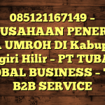 085121167149 – PERUSAHAAN PENERBIT VISA UMROH DI Kabupaten Indragiri Hilir  – PT TUBAGUS GLOBAL BUSINESS – TGB B2B SERVICE