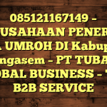 085121167149 – PERUSAHAAN PENERBIT VISA UMROH DI Kabupaten Karangasem  – PT TUBAGUS GLOBAL BUSINESS – TGB B2B SERVICE