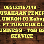 085121167149 – PERUSAHAAN PENERBIT VISA UMROH DI Kabupaten Karo  – PT TUBAGUS GLOBAL BUSINESS – TGB B2B SERVICE