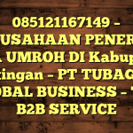 085121167149 – PERUSAHAAN PENERBIT VISA UMROH DI Kabupaten Katingan  – PT TUBAGUS GLOBAL BUSINESS – TGB B2B SERVICE
