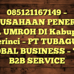 085121167149 – PERUSAHAAN PENERBIT VISA UMROH DI Kabupaten Kerinci  – PT TUBAGUS GLOBAL BUSINESS – TGB B2B SERVICE