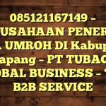 085121167149 – PERUSAHAAN PENERBIT VISA UMROH DI Kabupaten Ketapang  – PT TUBAGUS GLOBAL BUSINESS – TGB B2B SERVICE