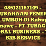 085121167149 – PERUSAHAAN PENERBIT VISA UMROH DI Kabupaten Konawe  – PT TUBAGUS GLOBAL BUSINESS – TGB B2B SERVICE