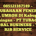 085121167149 – PERUSAHAAN PENERBIT VISA UMROH DI Kabupaten Kuningan  – PT TUBAGUS GLOBAL BUSINESS – TGB B2B SERVICE