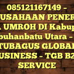 085121167149 – PERUSAHAAN PENERBIT VISA UMROH DI Kabupaten Labuhanbatu Utara  – PT TUBAGUS GLOBAL BUSINESS – TGB B2B SERVICE