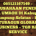 085121167149 – PERUSAHAAN PENERBIT VISA UMROH DI Kabupaten Lampung Selatan  – PT TUBAGUS GLOBAL BUSINESS – TGB B2B SERVICE