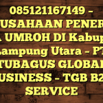 085121167149 – PERUSAHAAN PENERBIT VISA UMROH DI Kabupaten Lampung Utara  – PT TUBAGUS GLOBAL BUSINESS – TGB B2B SERVICE