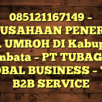 085121167149 – PERUSAHAAN PENERBIT VISA UMROH DI Kabupaten Lembata  – PT TUBAGUS GLOBAL BUSINESS – TGB B2B SERVICE
