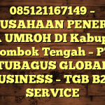 085121167149 – PERUSAHAAN PENERBIT VISA UMROH DI Kabupaten Lombok Tengah  – PT TUBAGUS GLOBAL BUSINESS – TGB B2B SERVICE
