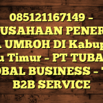 085121167149 – PERUSAHAAN PENERBIT VISA UMROH DI Kabupaten Luwu Timur  – PT TUBAGUS GLOBAL BUSINESS – TGB B2B SERVICE