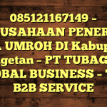085121167149 – PERUSAHAAN PENERBIT VISA UMROH DI Kabupaten Magetan  – PT TUBAGUS GLOBAL BUSINESS – TGB B2B SERVICE