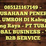 085121167149 – PERUSAHAAN PENERBIT VISA UMROH DI Kabupaten Murung Raya  – PT TUBAGUS GLOBAL BUSINESS – TGB B2B SERVICE