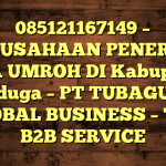 085121167149 – PERUSAHAAN PENERBIT VISA UMROH DI Kabupaten Nduga  – PT TUBAGUS GLOBAL BUSINESS – TGB B2B SERVICE