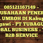 085121167149 – PERUSAHAAN PENERBIT VISA UMROH DI Kabupaten Ngawi  – PT TUBAGUS GLOBAL BUSINESS – TGB B2B SERVICE