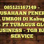 085121167149 – PERUSAHAAN PENERBIT VISA UMROH DI Kabupaten Nias  – PT TUBAGUS GLOBAL BUSINESS – TGB B2B SERVICE