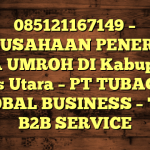 085121167149 – PERUSAHAAN PENERBIT VISA UMROH DI Kabupaten Nias Utara  – PT TUBAGUS GLOBAL BUSINESS – TGB B2B SERVICE