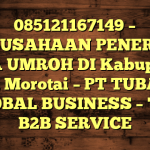 085121167149 – PERUSAHAAN PENERBIT VISA UMROH DI Kabupaten Pulau Morotai  – PT TUBAGUS GLOBAL BUSINESS – TGB B2B SERVICE